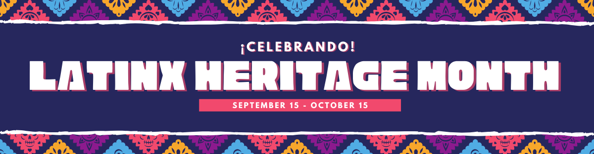 ¡Celebrando! Latinx/Latine Heritage Month