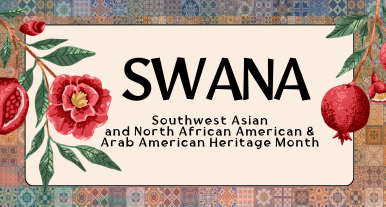 The words "SWANA" and “Southwest Asian and North African American & Arab American Heritage Month" appear in yellow against a warm geometric background. The text is framed at either side with pomegranates.  