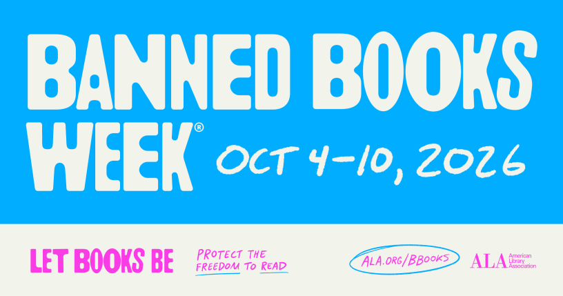 white lettering on bright blue background reading “Banned Books Week Oct 4-10 2026”. Below this rectangle is a white rectangle with the following words written in neon purple “Let Books be. Protect the Freedom to Read. ALA.org/BBooks and the ALA logo.”  