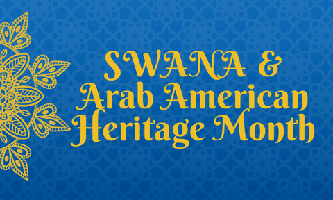 Blue background with yellow text: SWANA & Araba American Heritage Month