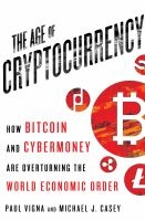  The Age of Cryptocurrency: How Bitcoin and Digital Money are Challenging the Global Economic Order by Paul Vigna and Michael J. Casey