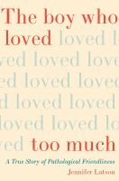 Book cover for "The Boy Who Loved Too Much: A True Story of Pathological Friendliness” by Jennifer Latson 