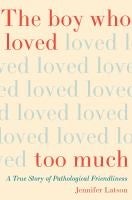 Book cover for "The Boy Who Loved Too Much: A True Story of Pathological Friendliness” by Jennifer Latson 