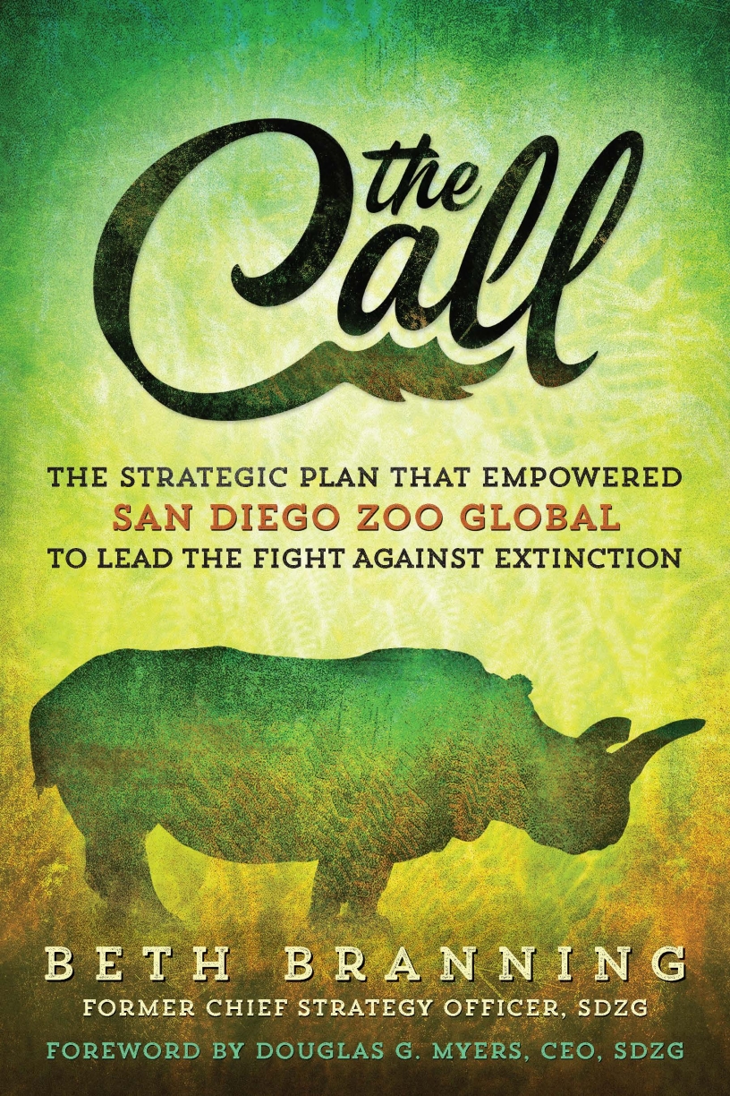 The Call: The strategic plan that empowered San Diego Zoo Global to lead the fight against extinction by Beth Branning