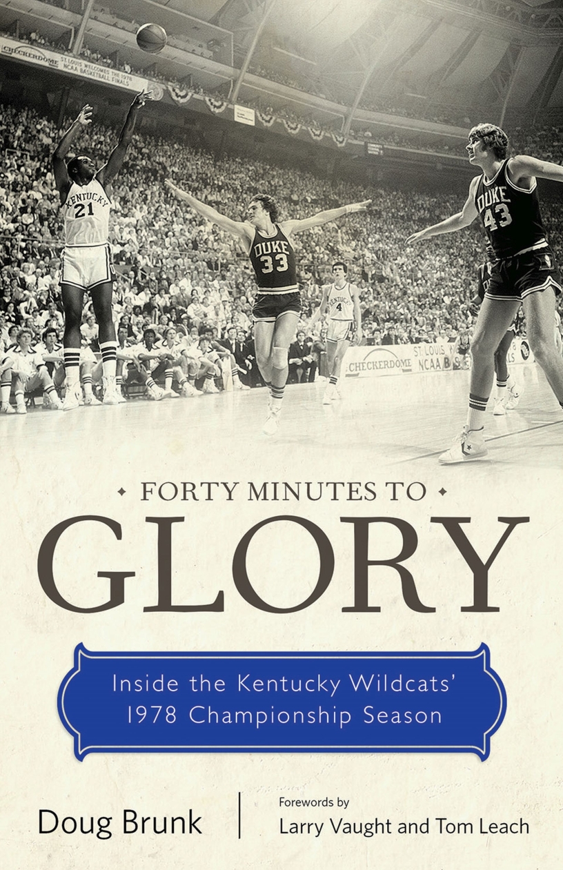 Forty Minutes to Glory: Inside the Kentucky Wildcats' 1978 Championship Season by Doug Brunk