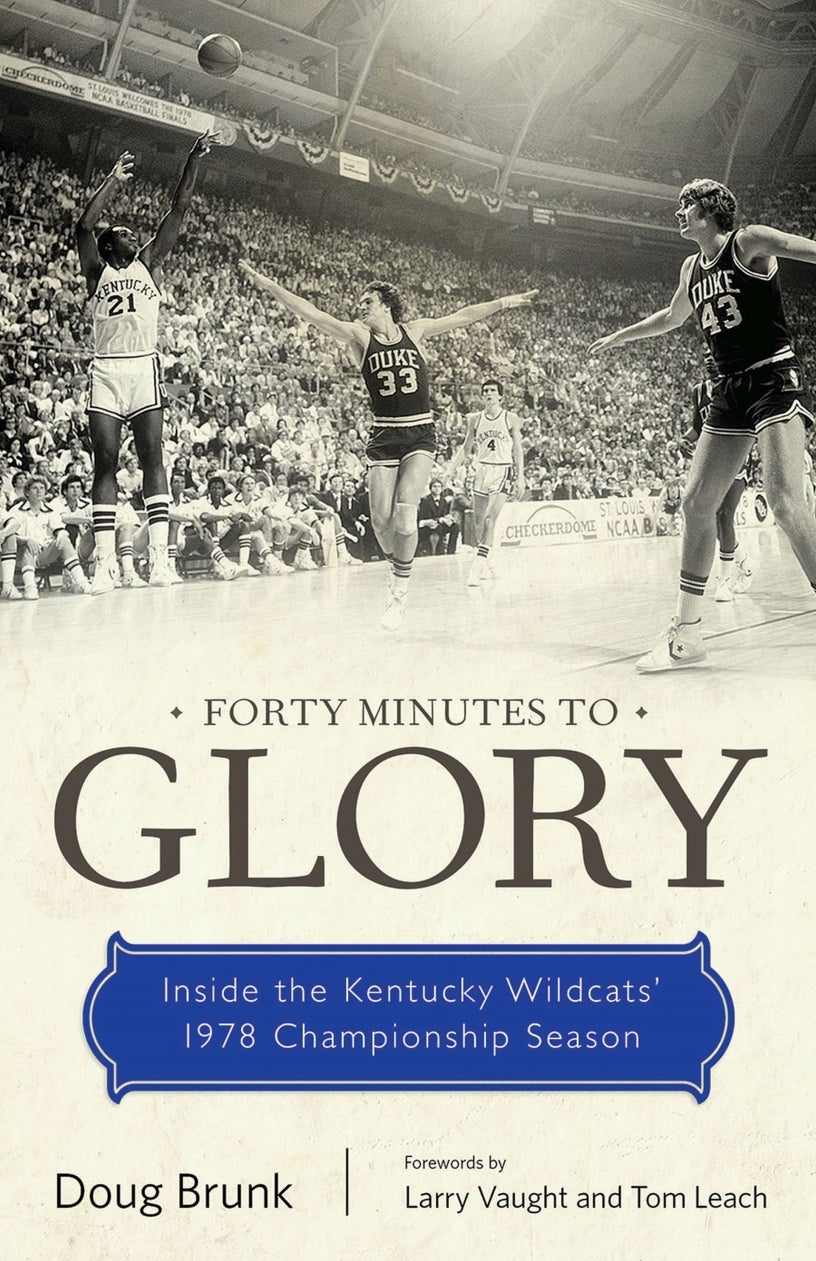 Forty Minutes to Glory: Inside the Kentucky Wildcats' 1978 Championship Season by Doug Brunk