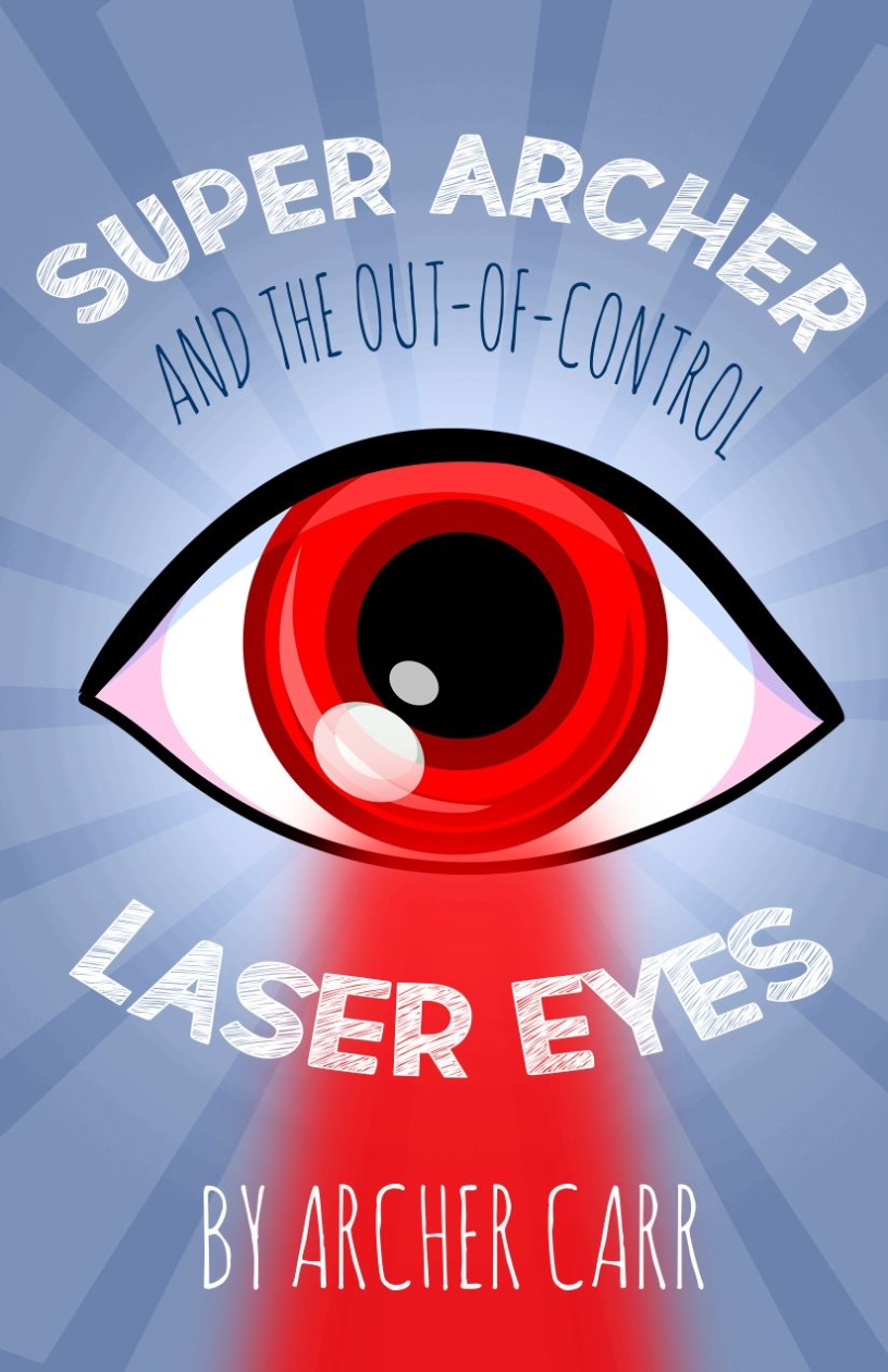 Super Archer and the Out of Control Laser Eyes by Archer Carr