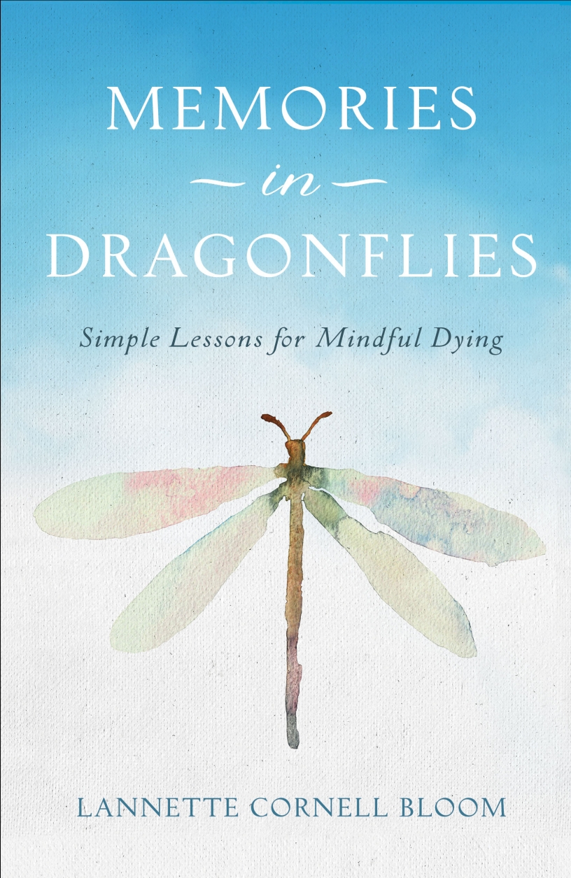 Memories in Dragonflies: Simple Lessons For Mindful Dying by Lannette Cornell Bloom