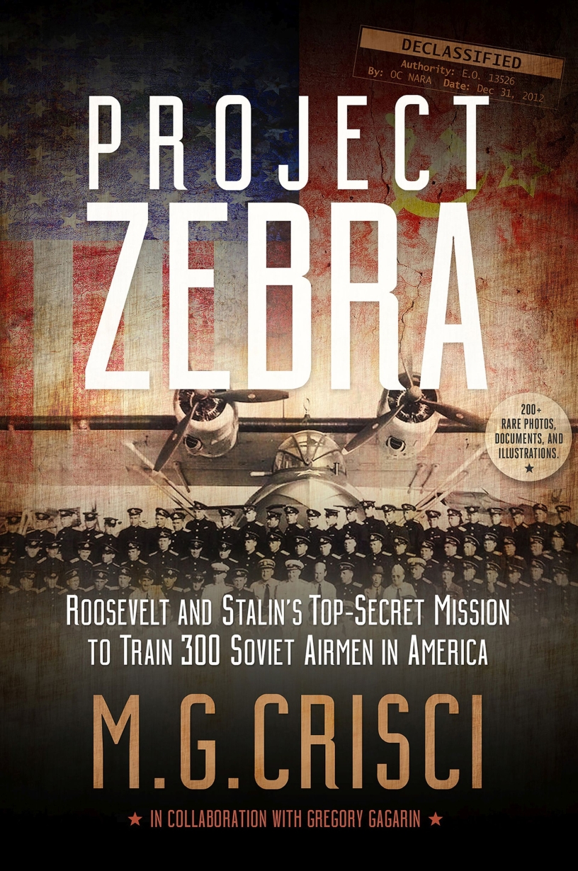 Project Zebra. Roosevelt and Stalin's Top-Secret Mission to Train 300 Soviet Airmen in America by M.G. Crisci