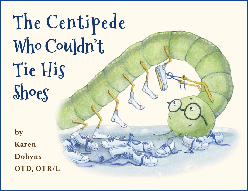 The Centipede Who Couldn't Tie his Shoes by Karen Dobyns