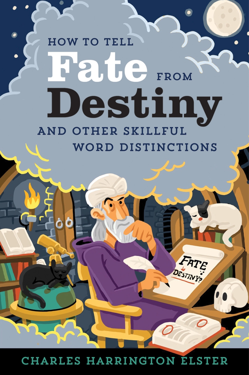 How to Tell Fate from Destiny and Other Skillful Word Distinctions by Charles Harrington Elster