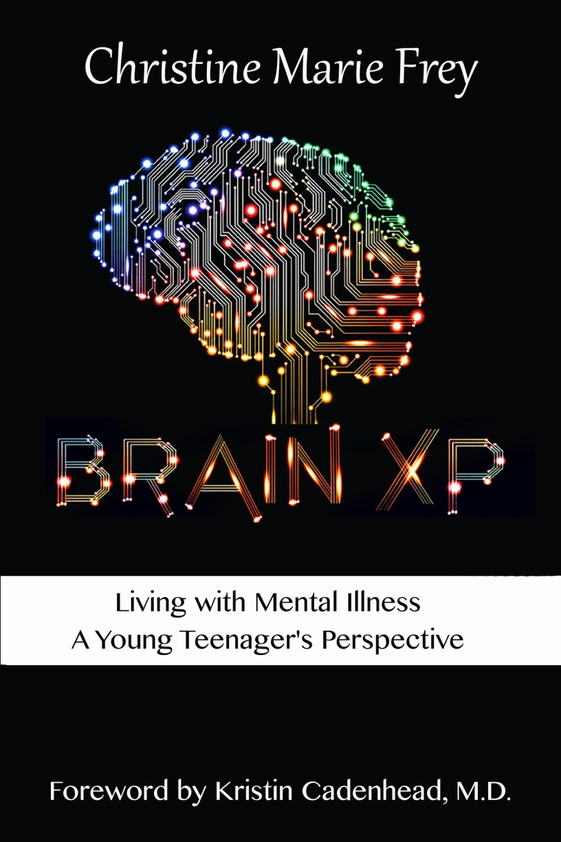 Brain XP: Living with Mental Illness - A Young Teenager's Perspective by Christine Marie Frey