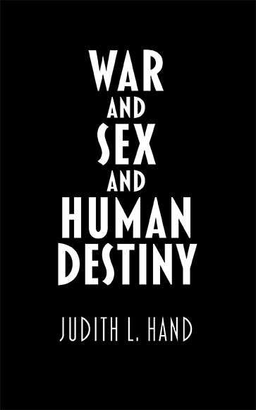 War and Sex and Human Destiny by Judith Hand 