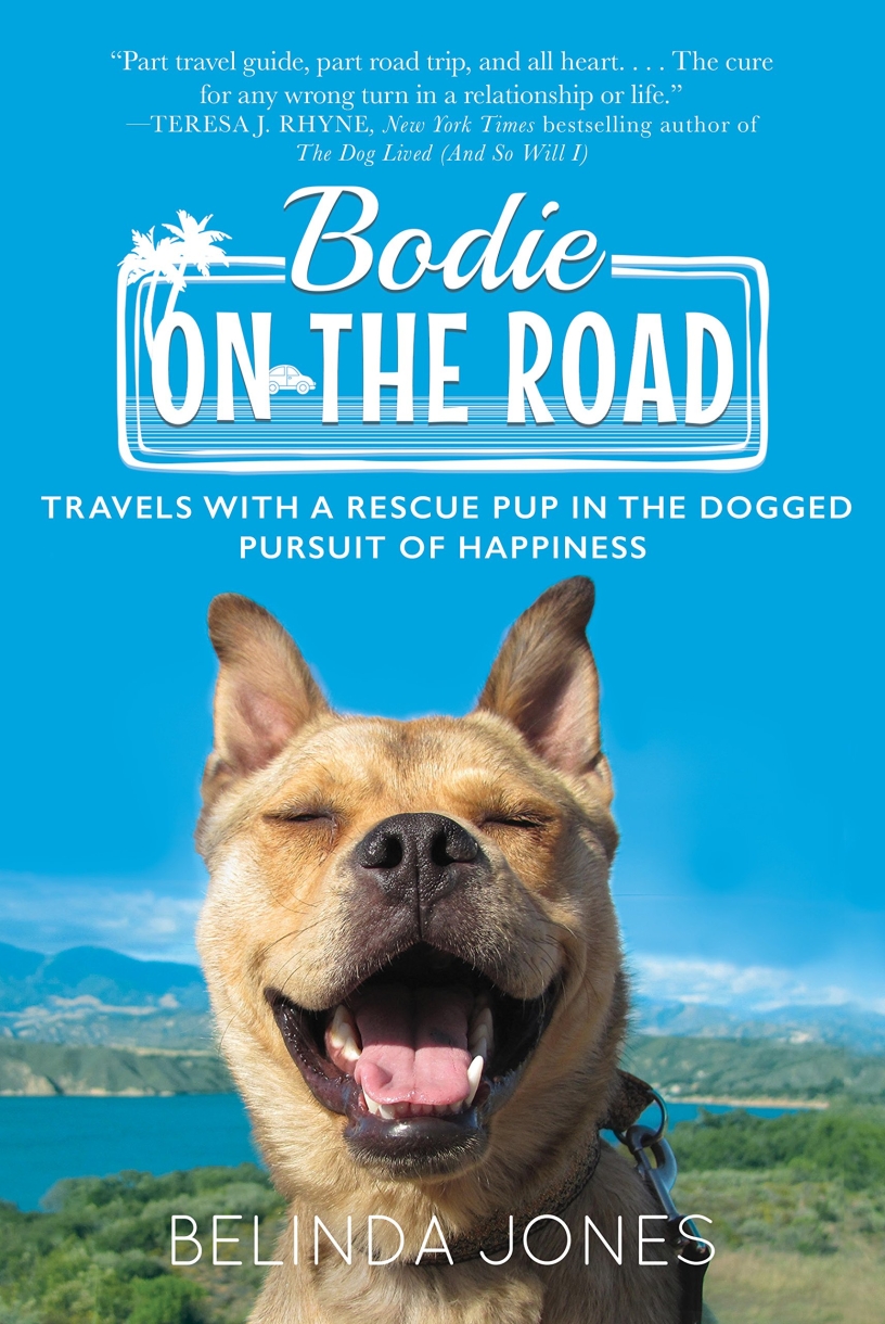 Bodie on the Road - Travels with a Rescue Pup in the Dogged Pursuit of Happiness (Skyhorse Publishing) by Belinda Jones