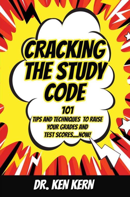 Cracking the Study Code: 101 Tips and Techniques to Raise Your Grades and Test Scores...Now! by Dr. Ken Kern