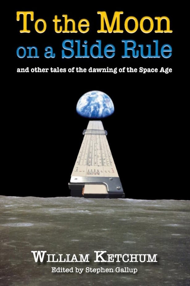 To the Moon on a Slide Rule: and Other Tales of the Dawning of the Space Age by William Ketchum