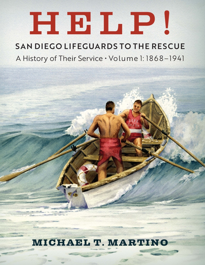 HELP! San Diego Lifeguards to the Rescue: A History of Their Service | Volume 1: 1868-1941 by Michael T Martino