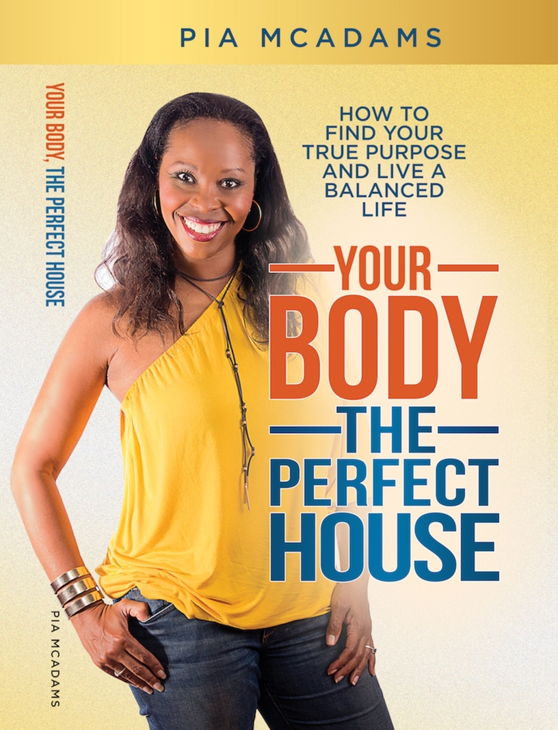 Your Body, The Perfect House: How to Find Your True Purpose and Live a Balanced Life by Pia McAdams
