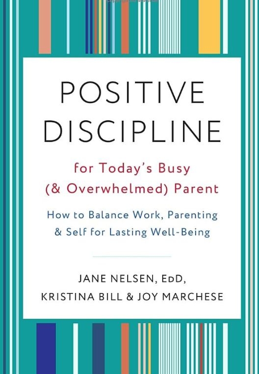 Positive Discipline for Today's Busy (and Overwhelmed) Parent: How to Balance Work, Parenting  Self for Lasting Well Being by Jane Nelsen