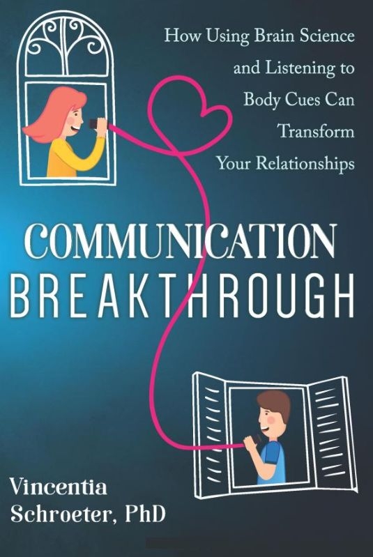 Communication Breakthrough: How Using Brain Science and Listening to Body Cues Can Transform Your Relationships by Vincentia Schroeter