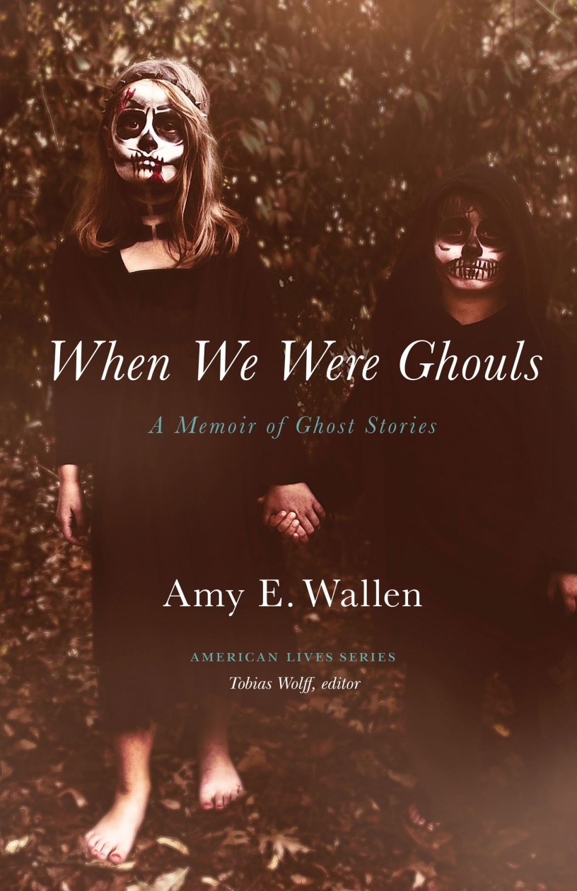 When We Were Ghouls: A Memoir of Ghost Stories by Amy Wallen