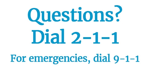 Questions? Dial 2-1-1. For emergencies dial 9-1-1.